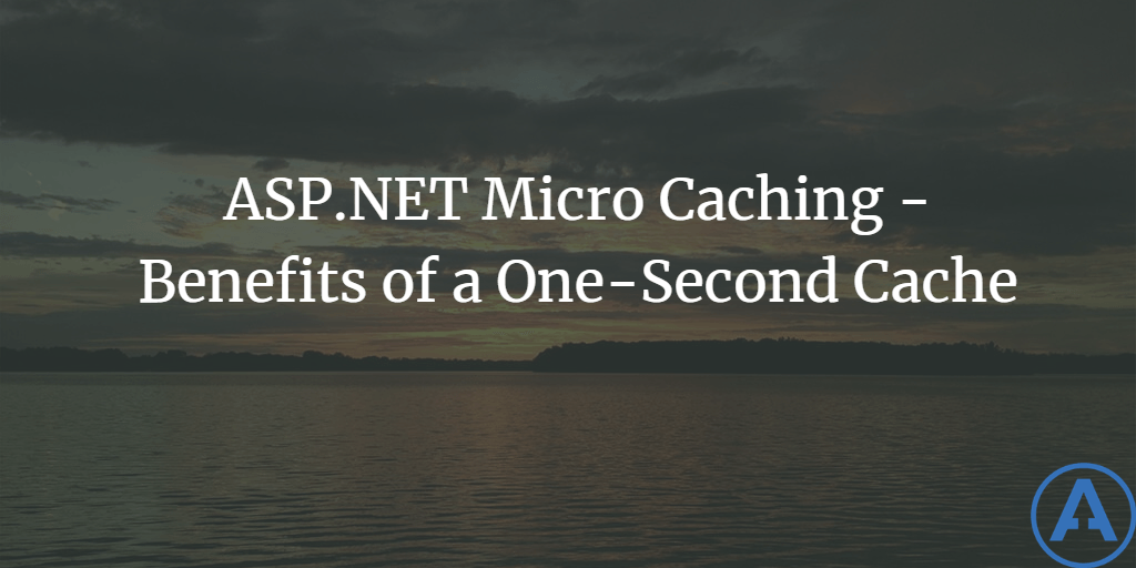 ASP.NET Micro Caching - Benefits of a One-Second Cache