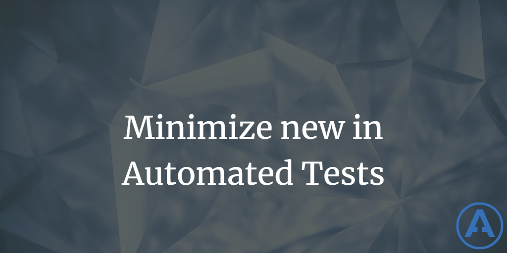 Minimize new in Automated Tests