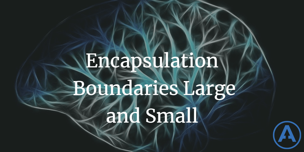 Encapsulation Boundaries Large and Small
