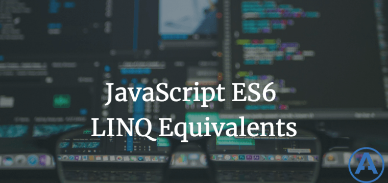 JavaScript ES6 LINQ Equivalents